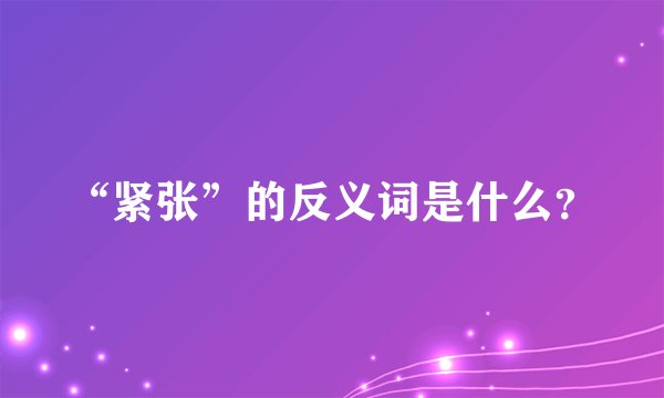 “紧张”的反义词是什么?