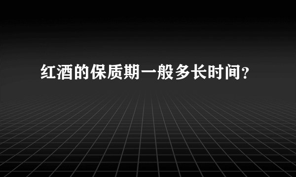 红酒的保质期一般多长时间？