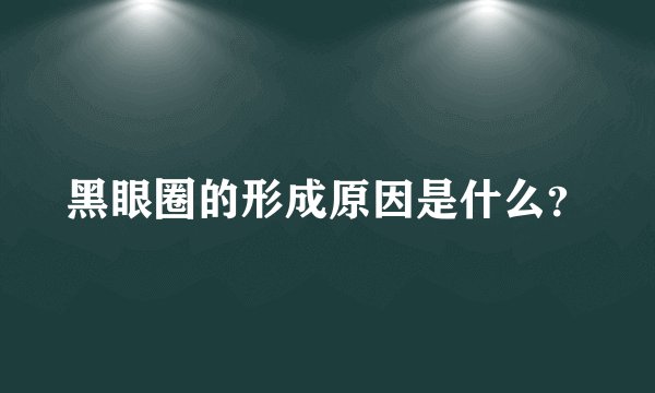 黑眼圈的形成原因是什么？