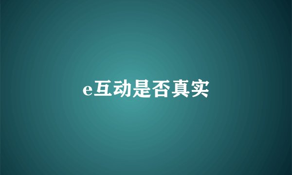e互动是否真实