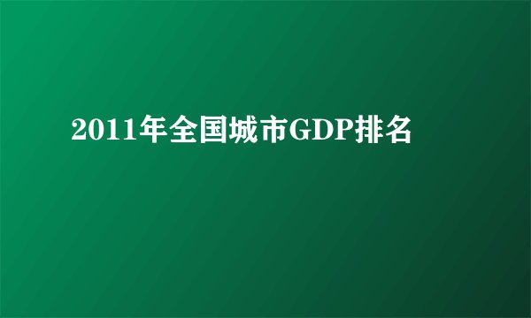 2011年全国城市GDP排名