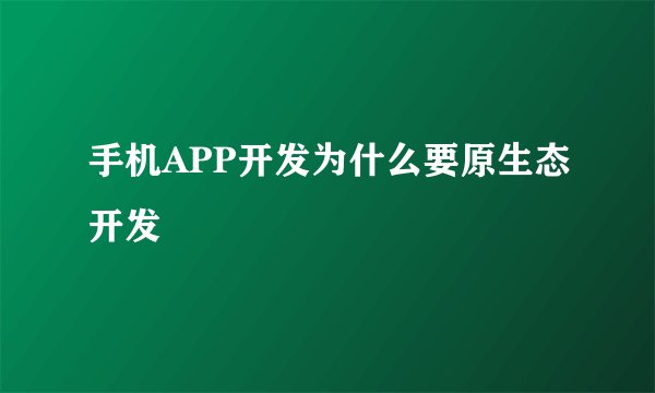 手机APP开发为什么要原生态开发