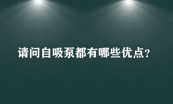 请问自吸泵都有哪些优点？