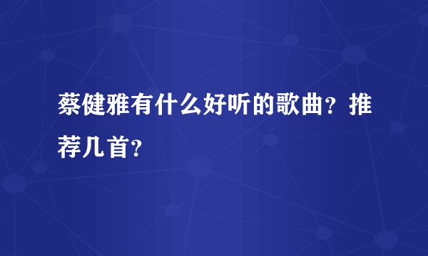 蔡健雅有什么好听的歌曲？推荐几首？