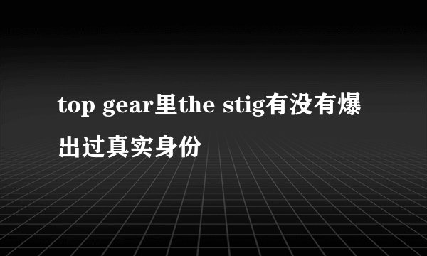 top gear里the stig有没有爆出过真实身份