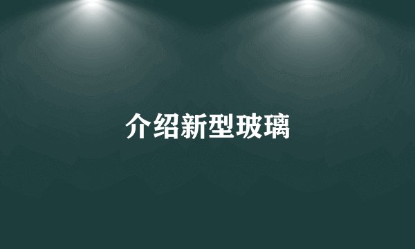 介绍新型玻璃