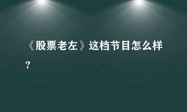 《股票老左》这档节目怎么样？