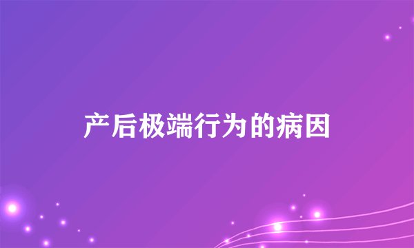 产后极端行为的病因