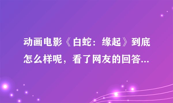 动画电影《白蛇：缘起》到底怎么样呢，看了网友的回答你就知道了