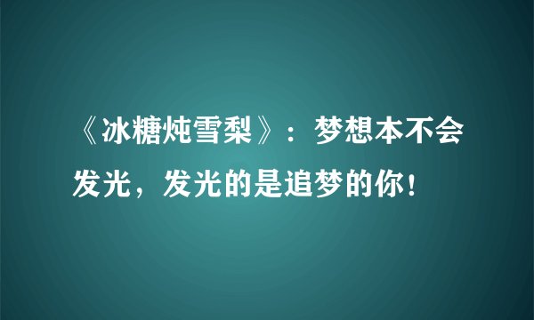 《冰糖炖雪梨》：梦想本不会发光，发光的是追梦的你！