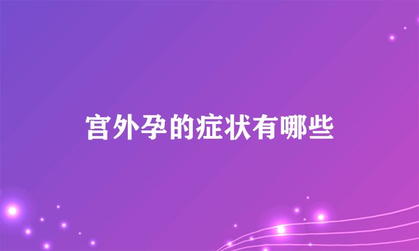 宫外孕的症状有哪些