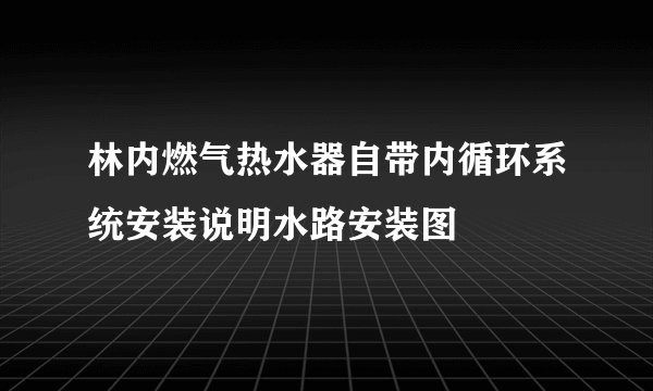 林内燃气热水器自带内循环系统安装说明水路安装图