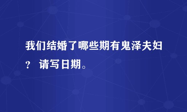 我们结婚了哪些期有鬼泽夫妇？ 请写日期。