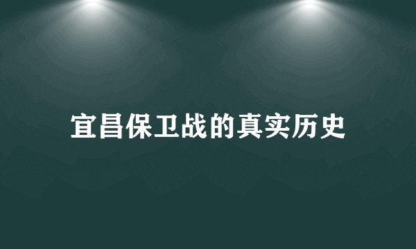 宜昌保卫战的真实历史