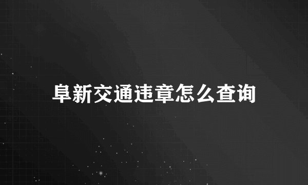 阜新交通违章怎么查询