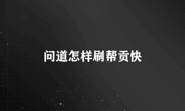 问道怎样刷帮贡快
