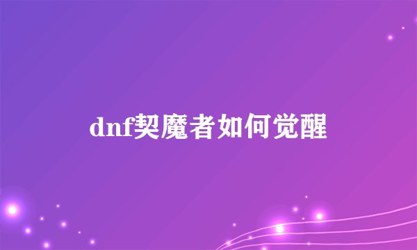 dnf契魔者如何觉醒