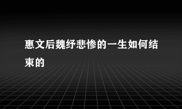 惠文后魏纾悲惨的一生如何结束的