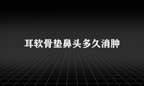 耳软骨垫鼻头多久消肿