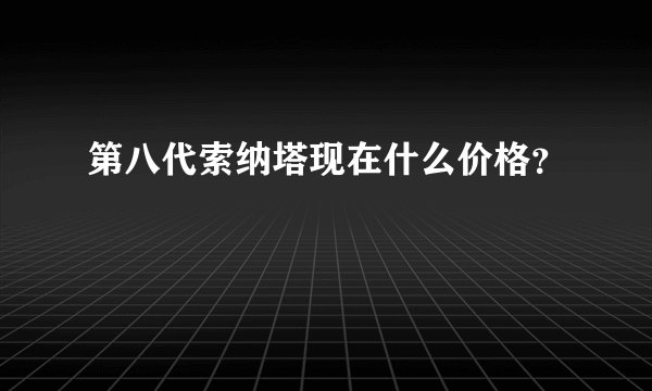 第八代索纳塔现在什么价格？