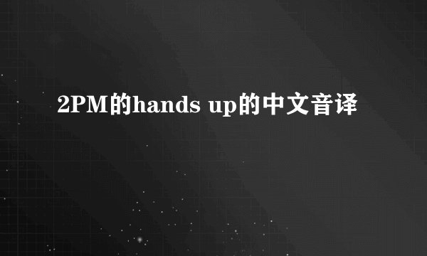 2PM的hands up的中文音译