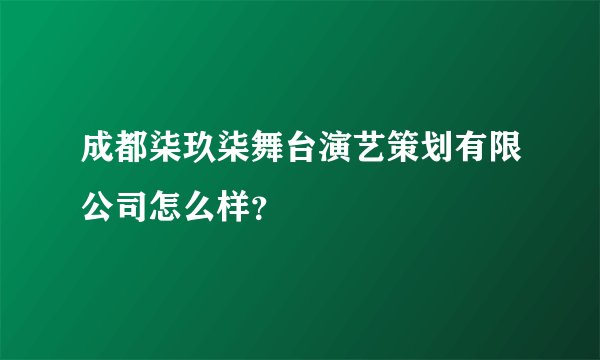 成都柒玖柒舞台演艺策划有限公司怎么样?