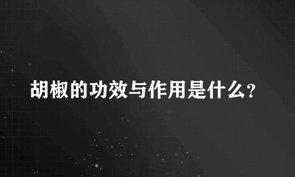 胡椒的功效与作用是什么？