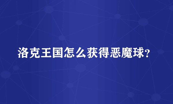 洛克王国怎么获得恶魔球？