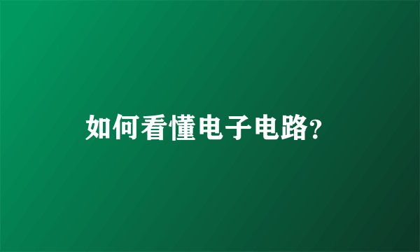 如何看懂电子电路?