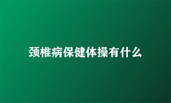 颈椎病保健体操有什么