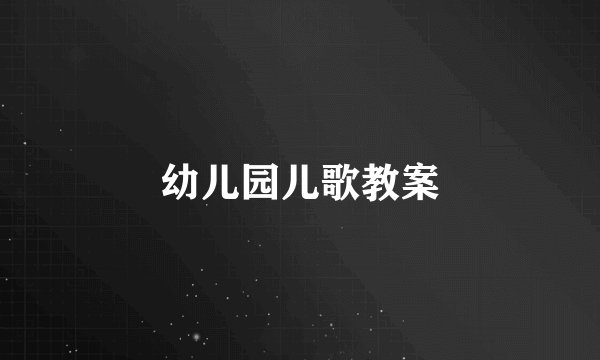 幼儿园儿歌教案