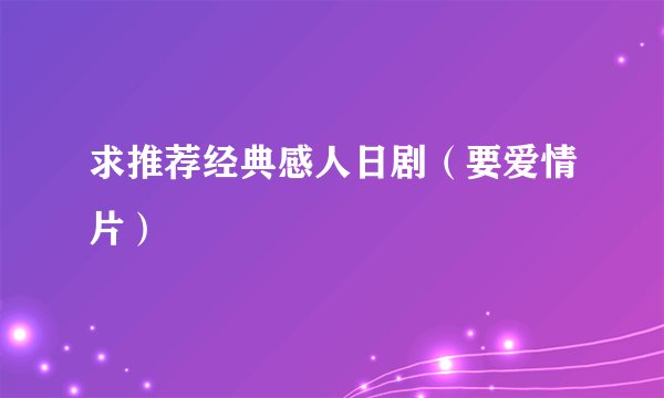 求推荐经典感人日剧（要爱情片）