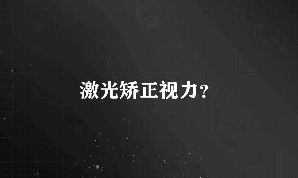 激光矫正视力？