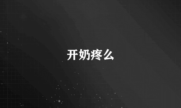 开奶疼么