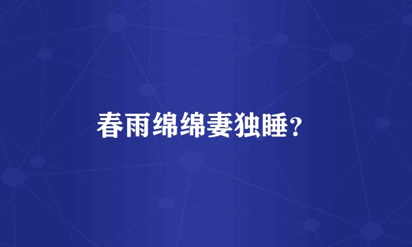 春雨绵绵妻独睡？