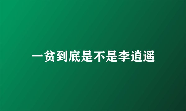 一贫到底是不是李逍遥