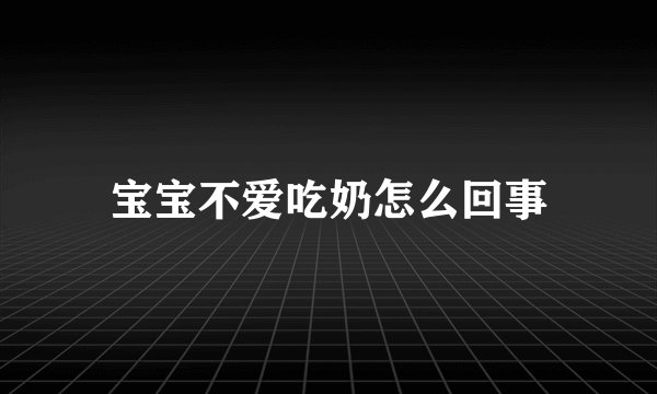 宝宝不爱吃奶怎么回事