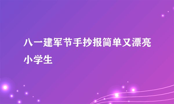 八一建军节手抄报简单又漂亮小学生