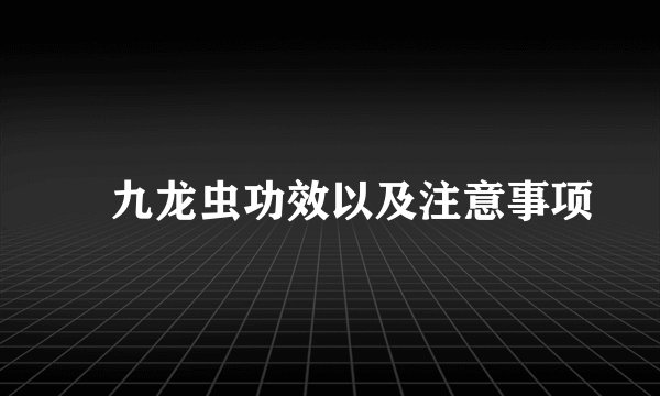 ​九龙虫功效以及注意事项