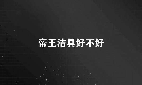 帝王洁具好不好